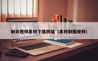 江西制衣视频素材下载网站（素材制服视频）